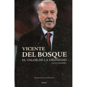 Vicente del Bosque. El valor de la dignidad