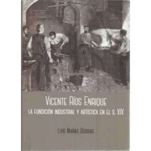 Vicente Ríos Enrique. La fundición industrial y artística en el s. XIX