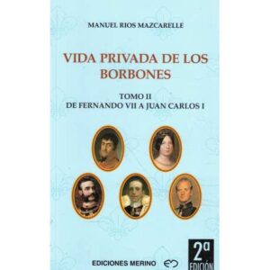 Vida privada de los borbones. Tomo II: de Fernando VII a Juan Carlos I