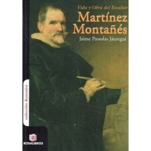 Vida y obra del escultor Martínez Montañés
