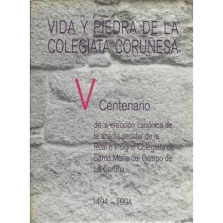 Vida y piedra de la Colegiata Coruñesa. V Centenario de la erección canónica de la abadía secular de la Real e Insigne Colegiata