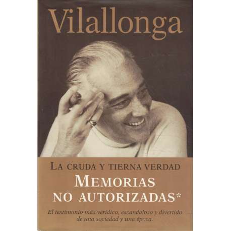 Vilallonga. La cruda y tierna verdad. Memorias no autorizadas