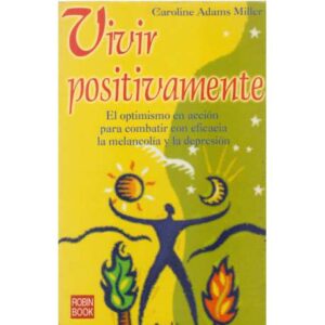 Vivir positivamente. El optimismo en acción para combatir con eficacia la melancolía y la depresión