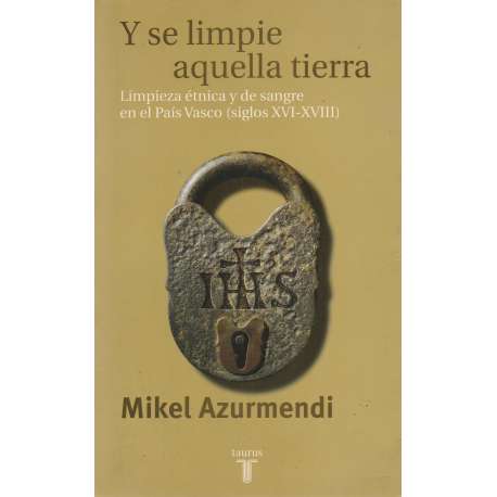 Y se limpie aquella tierra. Limpieza étnica y de sangre en el País Vasco (siglos XVI-XVIII)