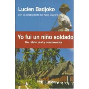 Yo fui un niño soldado. Un relato real y conmovedor