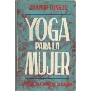 YOGA PARA LA MUJER. Su salud, su atractivo, su alegría