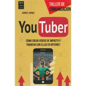 YouTuber. Cómo crear vídeos de impacto y triunfar con ellos en Internet