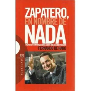 Zapatero, hombre de nada. Crónicas y conversaciones sobre una deconstrucción