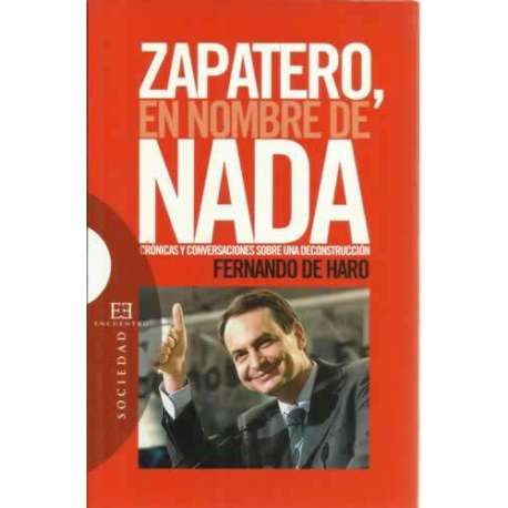 Zapatero, hombre de nada. Crónicas y conversaciones sobre una deconstrucción