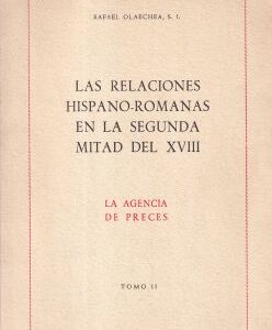 Las relaciones hispano-romanas en la segunda mitad del XVIII. La agencia de Preces. Tomo II