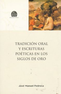 Tradición oral y escrituras poéticas en los Siglos de Oro