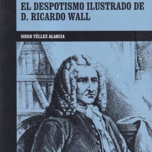 Absolutismo e Ilustración en la España del siglo XVIII. El Despotismo Ilustrado de D. Ricardo Wall