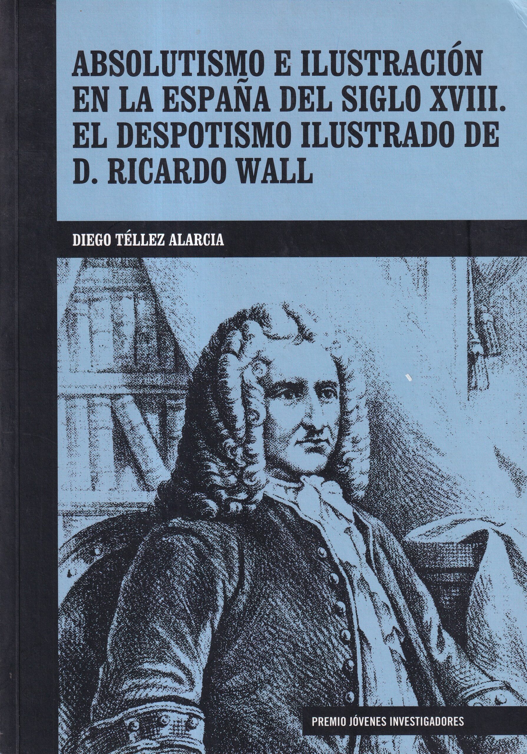 Absolutismo e Ilustración en la España del siglo XVIII. El Despotismo Ilustrado de D. Ricardo Wall