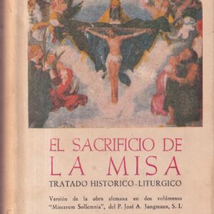 El sacrificio de la Misa. Tratado histórico-Litúrgico