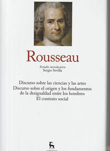 Rousseau. Discurso sobre las ciencias y las artes. Discurso sobre el origen y los fundamentos de la desigualdad entre los hombres. El contrato social