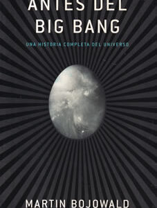 Antes del Big Bang. Una historia completa del universo