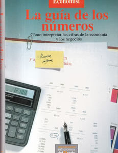 La guía de los números. Cómo interpretar las cifras de la economía y los negocios