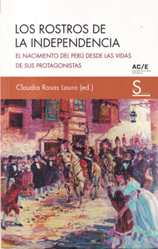 Los rostros de la independencia. El nacimiento del Perú desde las vidas de sus protagonistas