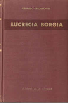 Lucrecia Borgia. Según los documentos y correspondencias de su propio tiempo