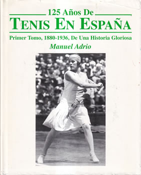 125 años de tenis en España. 1º Tomo, 1880-1936, de una historia gloriosa