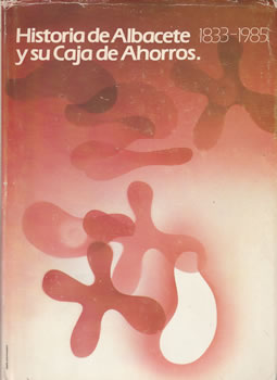 Historia de Albacete y su Caja de Ahorros. 1833-1985