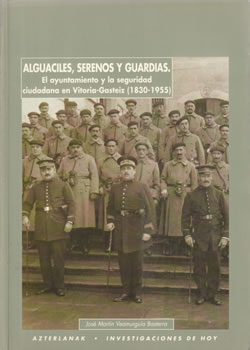 Alguaciles, serenos y guardias. El ayuntamiento y la seguridad ciudadana en Vitoria-Gasteiz (1830-1955)