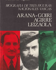 Biografía de Tres Figuras Nacionales Vascas: Arana-Goiri, Aguirre, Leizaola