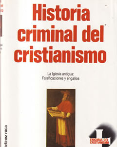 Historia Criminal del Cristianismo: 4. La iglesia antigua: Falsificaciones y engaños