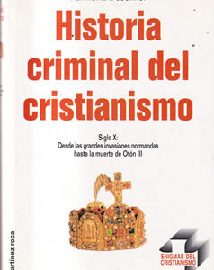 Historia Criminal del Cristianismo: 9. Siglo X: Desde las grandes invasiones normandas hasta la muerte de Otón III