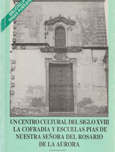 Un centro cultural del siglo XVIII. La cofradía y escuelas pías de Nuestra Señora del Rosario de la Aurora