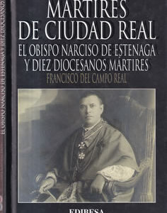 Mártires de Ciudad Real. El Obispo Narciso de Estenaga y diez diocesanos mártires