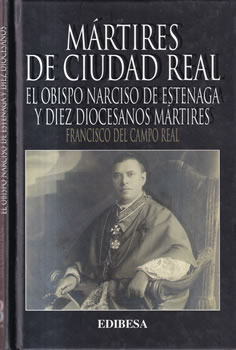Mártires de Ciudad Real. El Obispo Narciso de Estenaga y diez diocesanos mártires