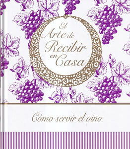 El Arte de Recibir en Casa. Cómo servir el vino