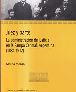 Juez y parte. La administración de justicia en la Pampa Central, Argentina (1884-1912)