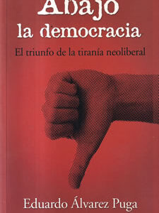 Abajo la democracia. El triunfo de la tiranía neoliberal