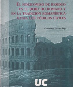 El fideicomiso de residuo en el derecho romano y en la tradición romanística hasta los códigos civiles