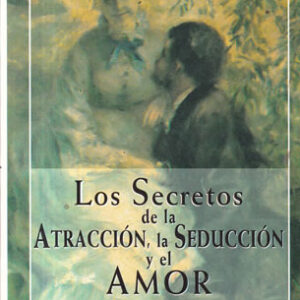 Los Secretos de la Atracción, la Seducción y el Amor