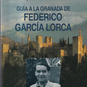 En Granada, su Granada... Guía a la Granada de Federico García Lorca