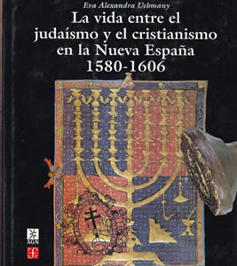 La vida entre el judaísmo y el cristianismo en la Nueva España 1580-1606